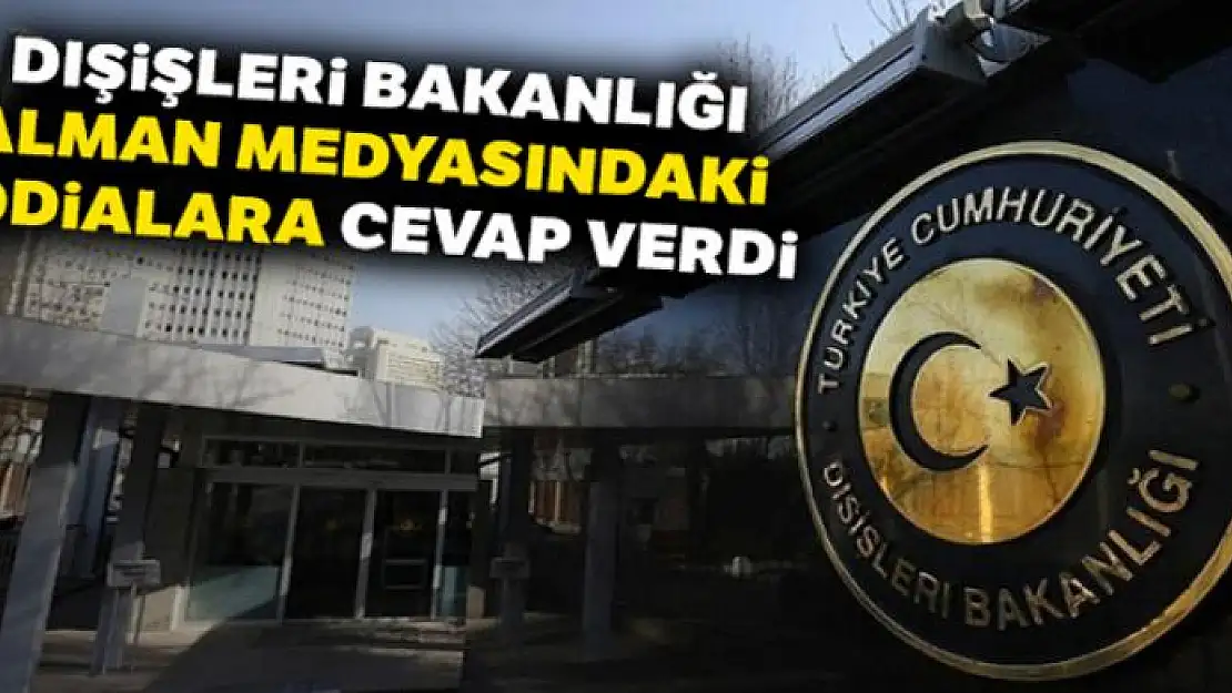 Dışişleri Bakanlığı Alman medyasındaki iddialara cevap verdi