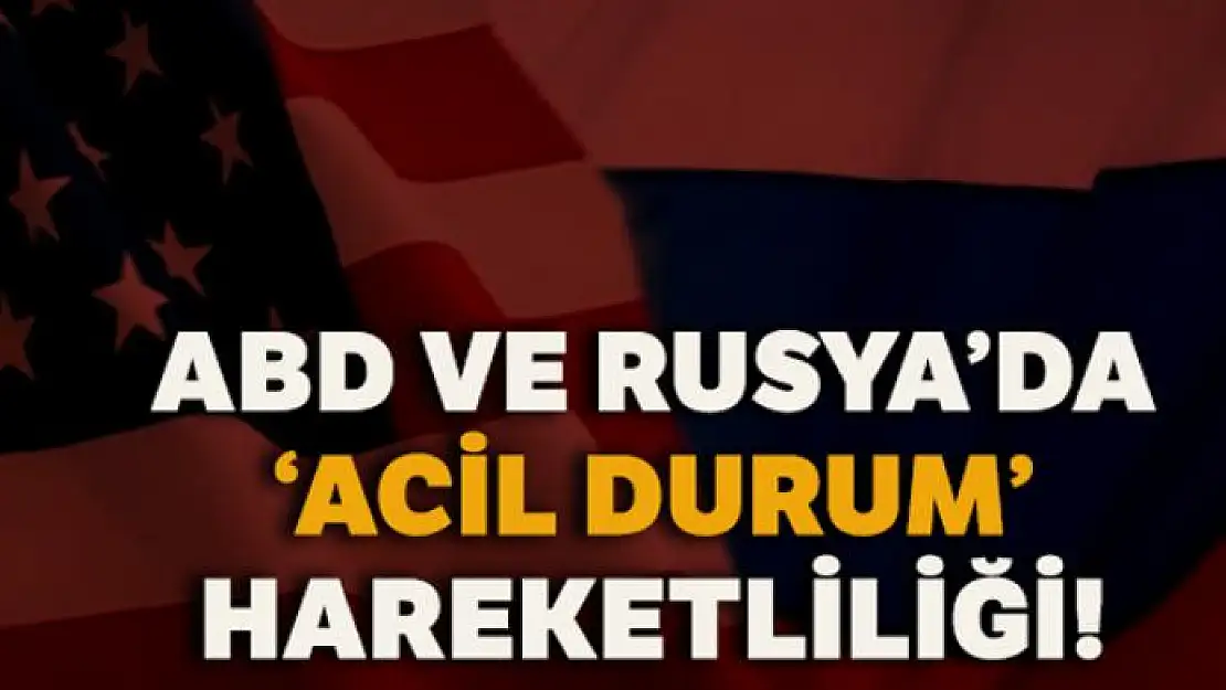 ABD ve Rusya'dan 'acil durum' hareketliliği