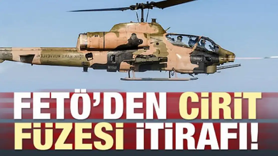 FETÖ'den Cirit füzesi itirafı