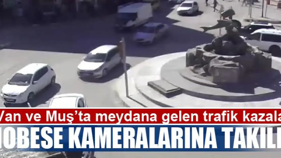 Van ve Muş'ta meydana gelen trafik kazaları MOBESE kameralarına takıldı 