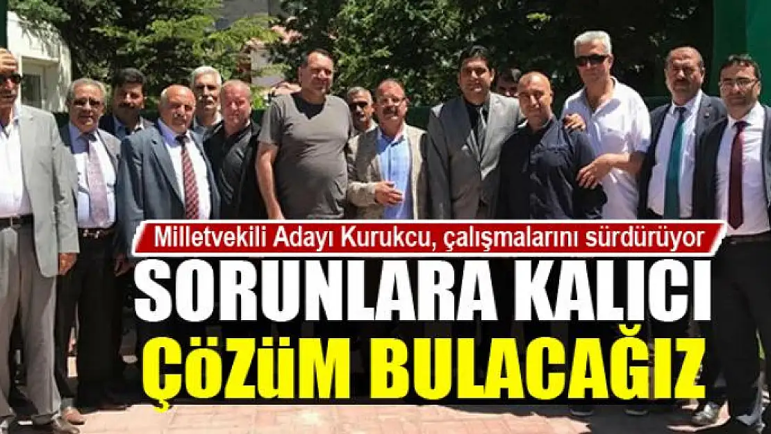 SORUNLARA KALICI ÇÖZÜM BULACAĞIZ