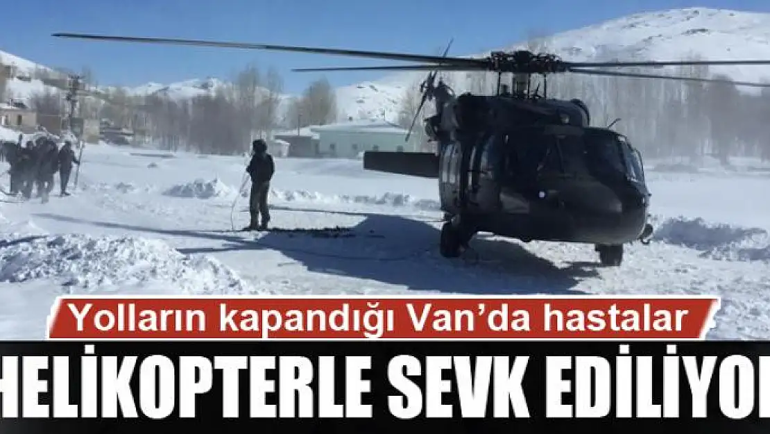 Yolların kapandığı Van'da hastalar helikopterle sevk ediliyor