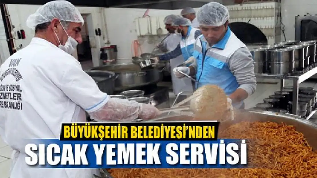 BÜYÜKŞEHİR'DEN SICAK YEMEK SERVİSİ