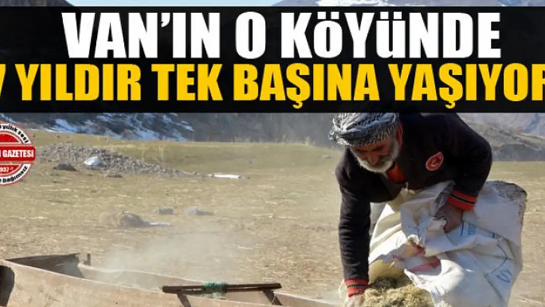  Van'ın o köyünde 7 yıldır tek başına yaşıyor 