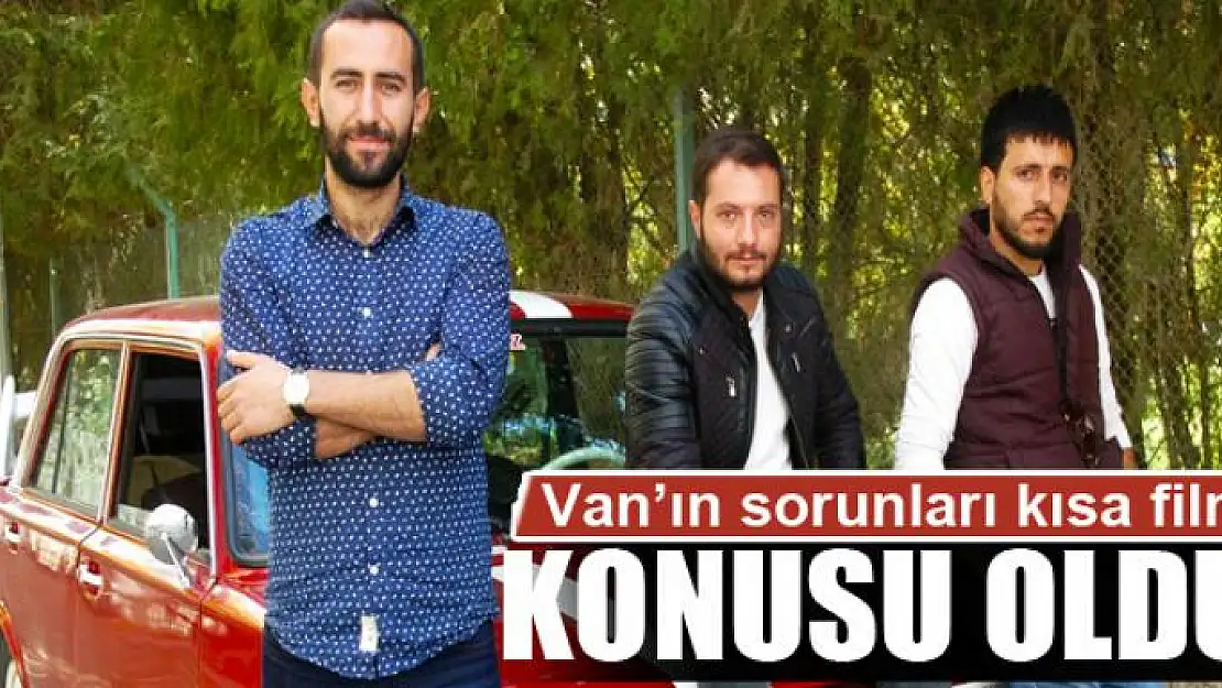 Van'ın sorunları kısa film konusu oldu