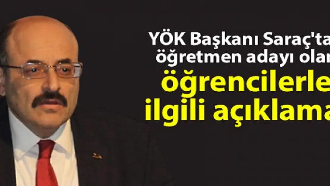 YÖK Başkanı Saraç'tan öğretmen adayı olan öğrencilerle ilgili açıklama