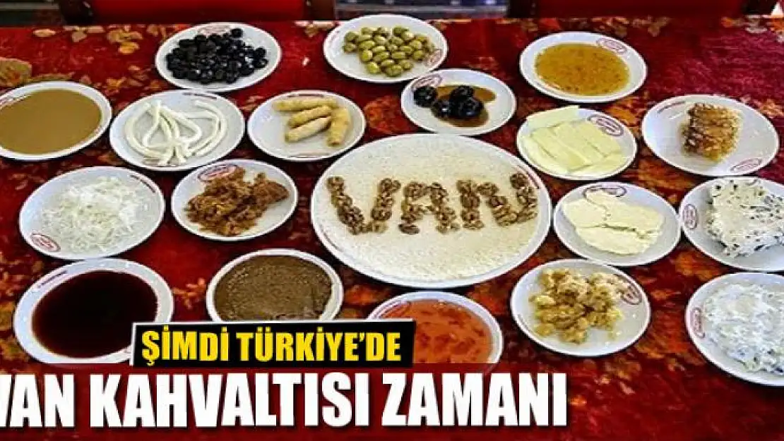 ŞİMDİ TÜRKİYE'DE VAN KAHVALTISI ZAMANI