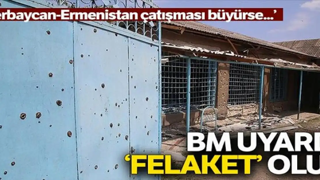 BM: Azerbaycan-Ermenistan çatışmasının büyümesi felaket olur