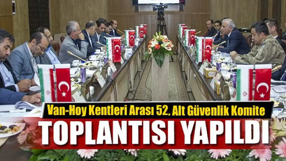 Van-Hoy Kentleri Arası 52. Alt Güvenlik Komite Toplantısı 