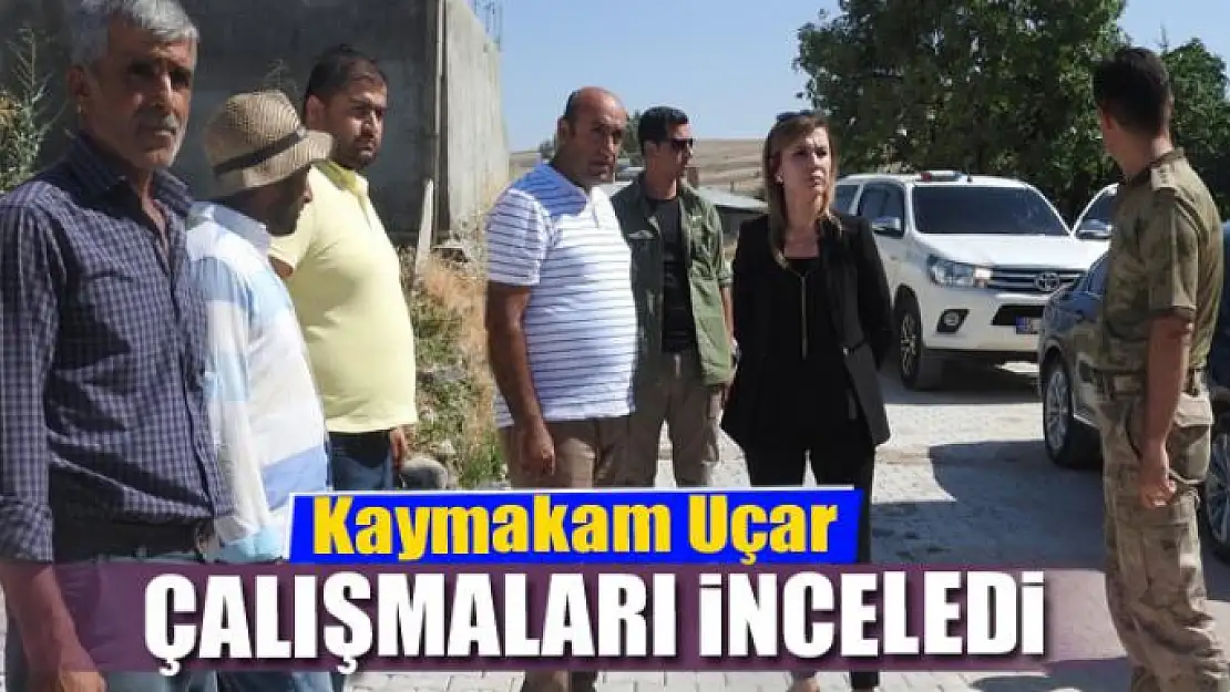 Kaymakam Uçar çalışmaları inceledi