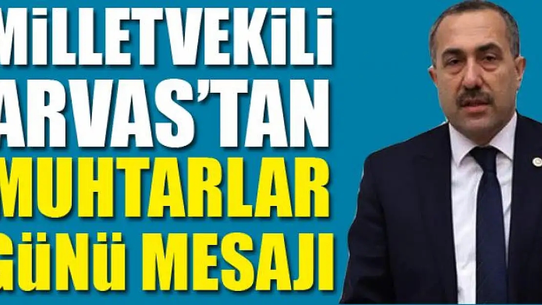 Arvas 'Muhtarlar yakın mesai arkadaşımız ve çözüm ortağımızdır'