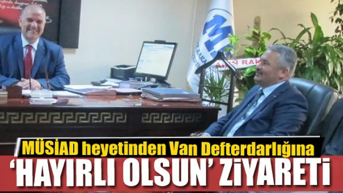 MÜSİAD heyetinden Van Defterdarlığına ziyaret