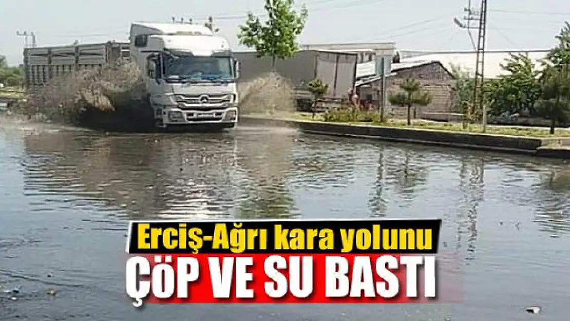 Erciş-Ağrı kara yolunu çöp ve su bastı