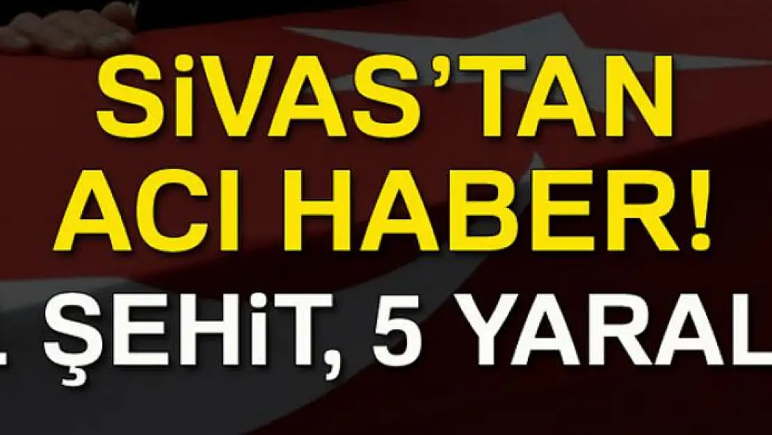 Sivas'ta göreve giden askerler kaza yaptı: 1 şehit, 5 yaralı