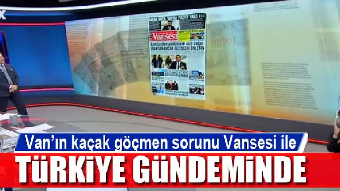 Van'ın kaçak göçmen sorunu Vansesi ile Türkiye gündeminde