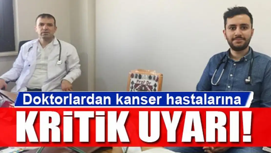 Doktorlardan kanser hastalarına kritik uyarı!