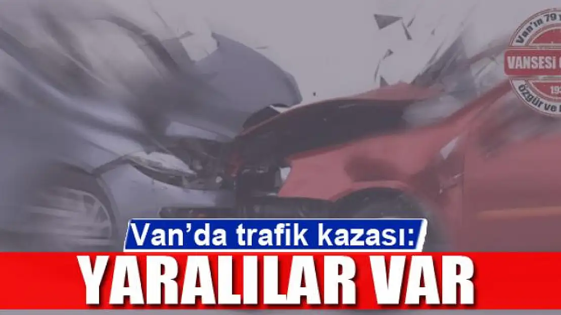 Van'da trafik kazası: Yaralılar var