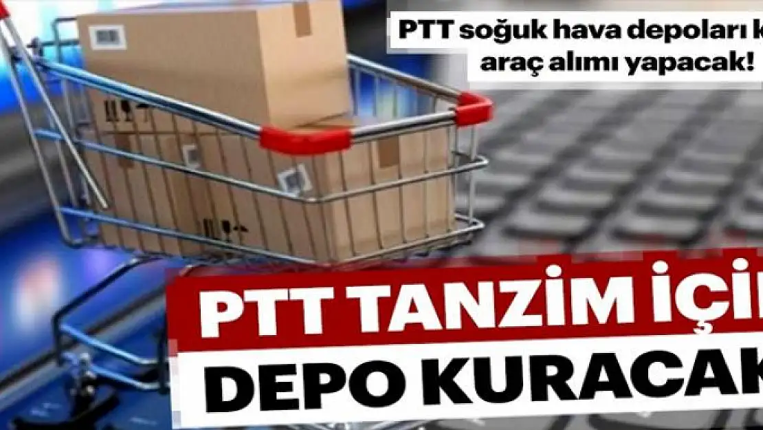 PTT tanzim için depo kuracak