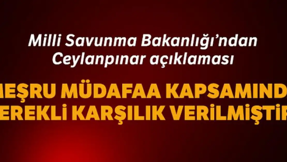 Milli Savunma Bakanlığı: 'Meşru müdafaa kapsamında gerekli karşılık verilmiştir'