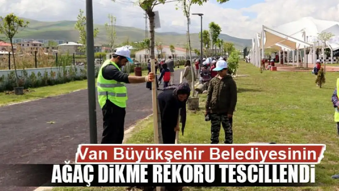 Van Büyükşehir Belediyesinin ağaç dikme rekoru tescillendi