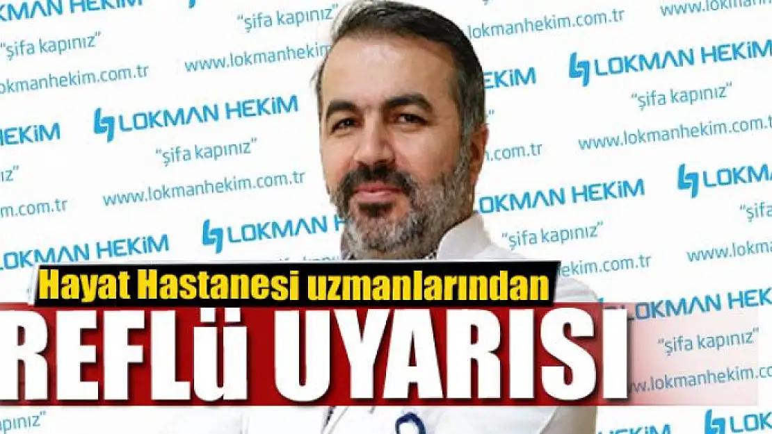 Hayat Hastanesi uzmanlarından reflü uyarısı