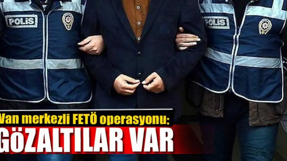 Van merkezli FETÖ operasyonu: 6 gözaltı