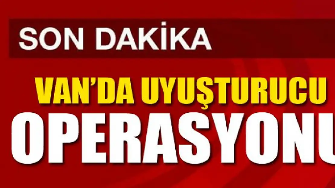 Van'da uyuşturucu operasyonu