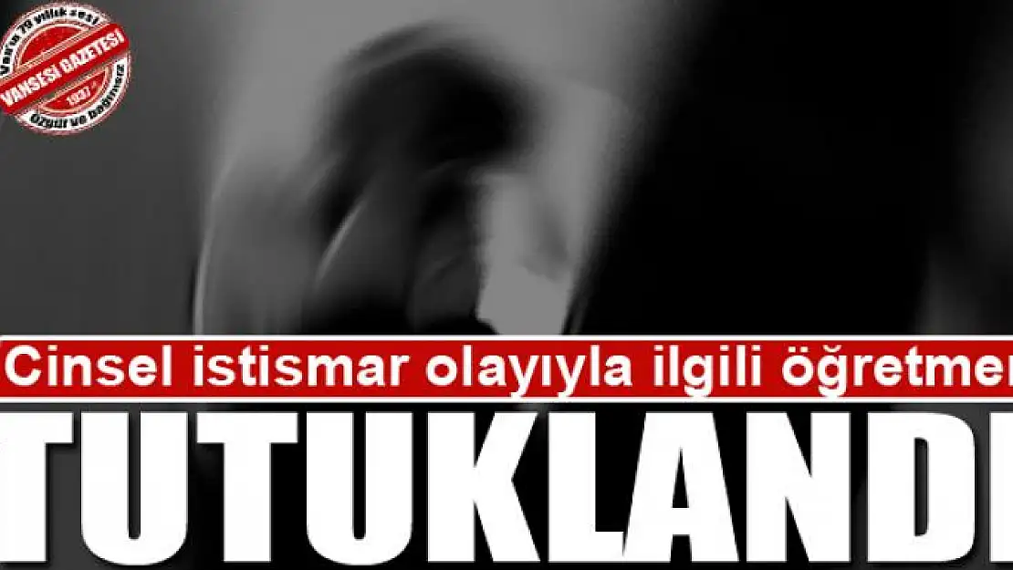 Gürpınar'da cinsel istismar olayıyla ilgili öğretmen tutuklandı