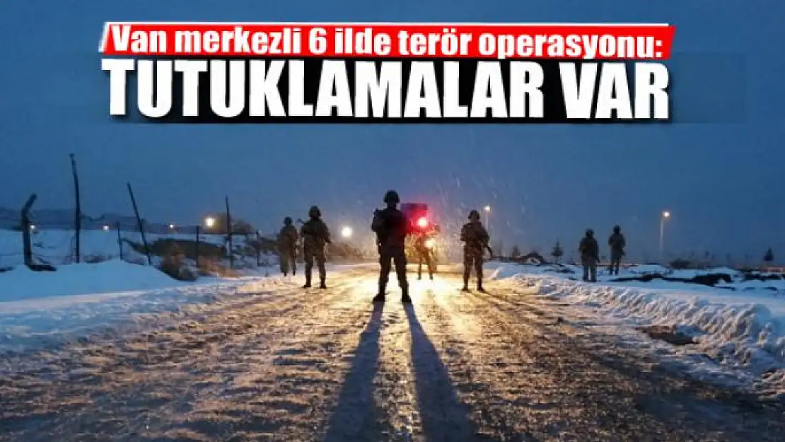 Van merkezli 6 ilde terör operasyonu: 14 tutuklama