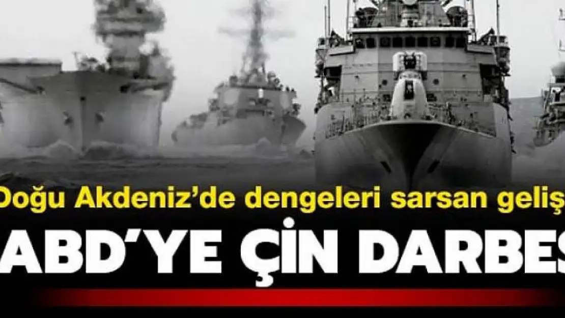 Akdeniz'de dengeleri sarsan gelişme! ABD'ye Çin darbesi