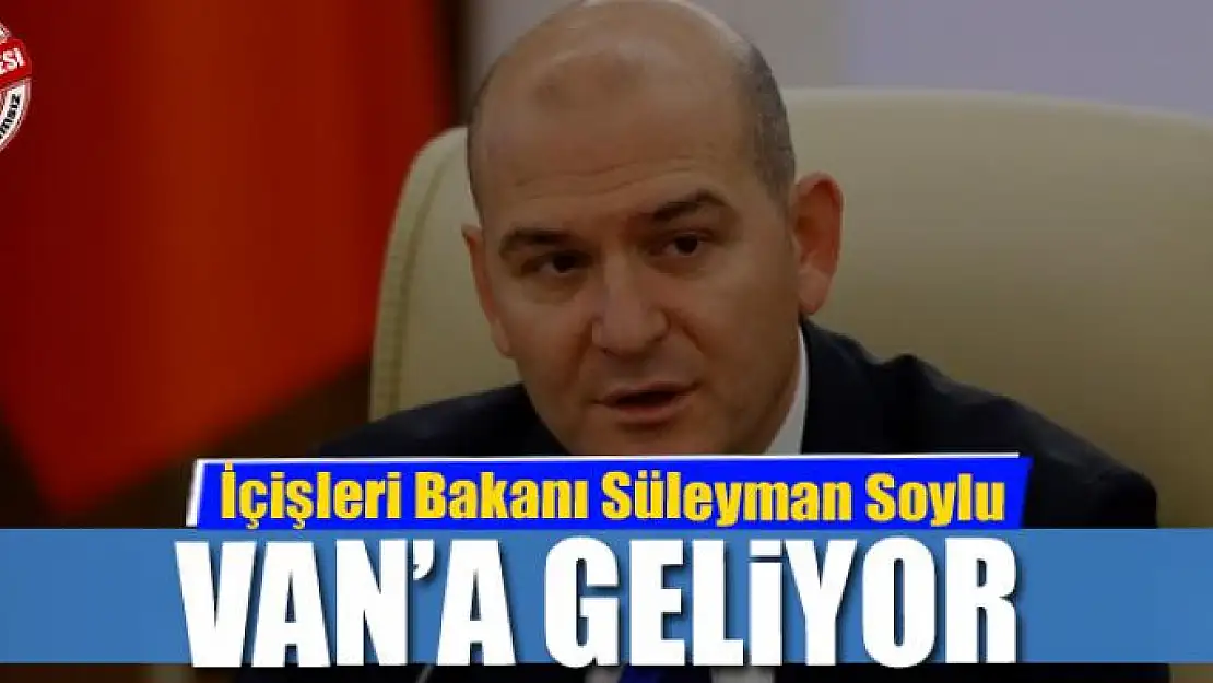 İçişleri Bakanı Soylu Van'a geliyor