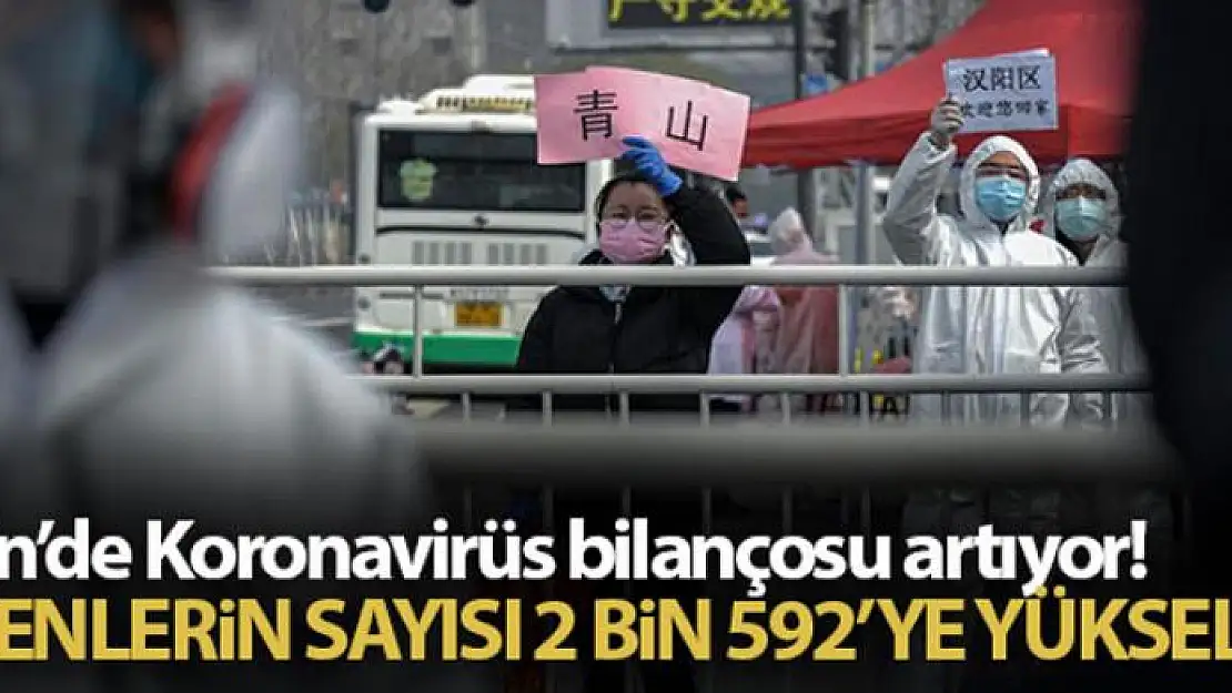 Çin'de virüs nedeniyle ölenlerin sayısı 2 bin 592'ye yükseldi