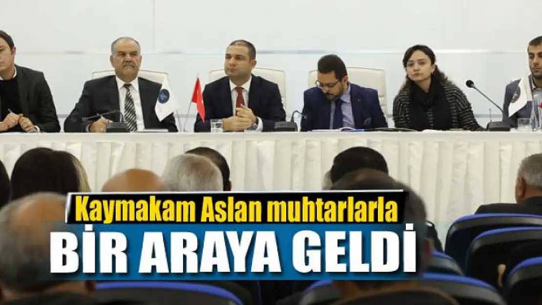 Kaymakam Aslan muhtarlarla bir araya geldi