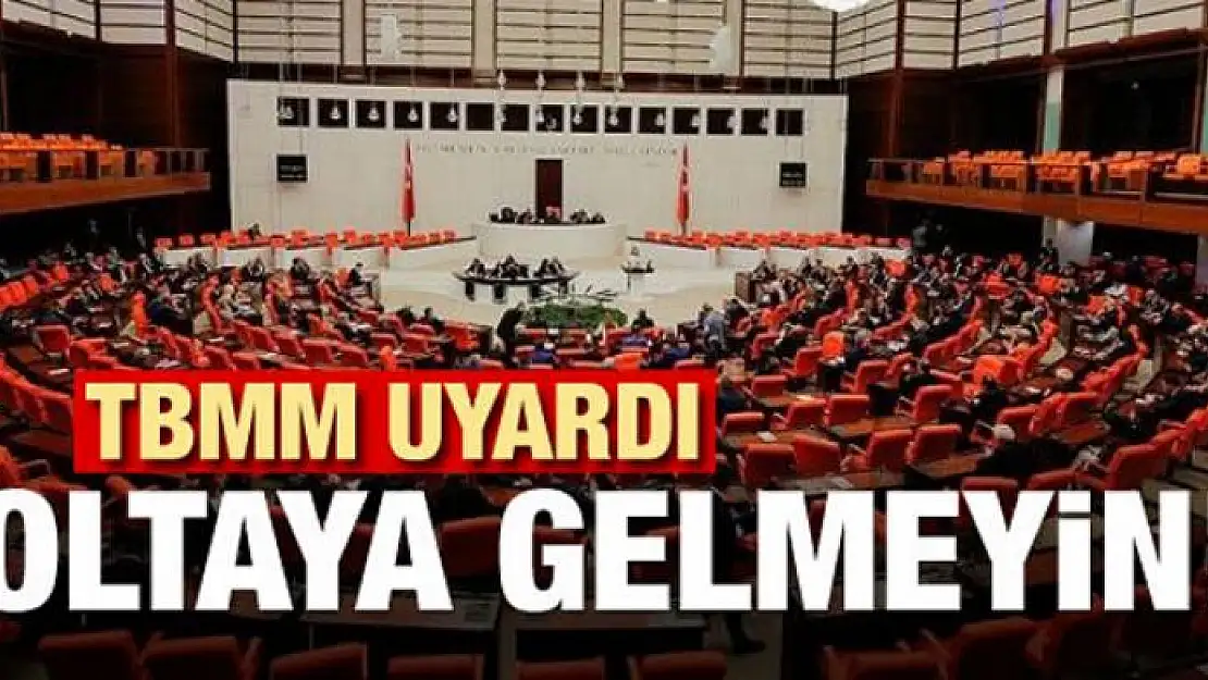 Meclis'ten uyarı: Oltaya gelme