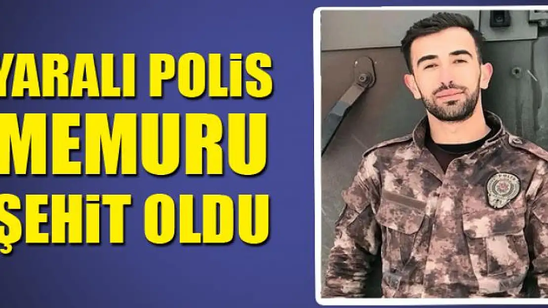 Çatışmada yaralanan polis memuru şehit oldu