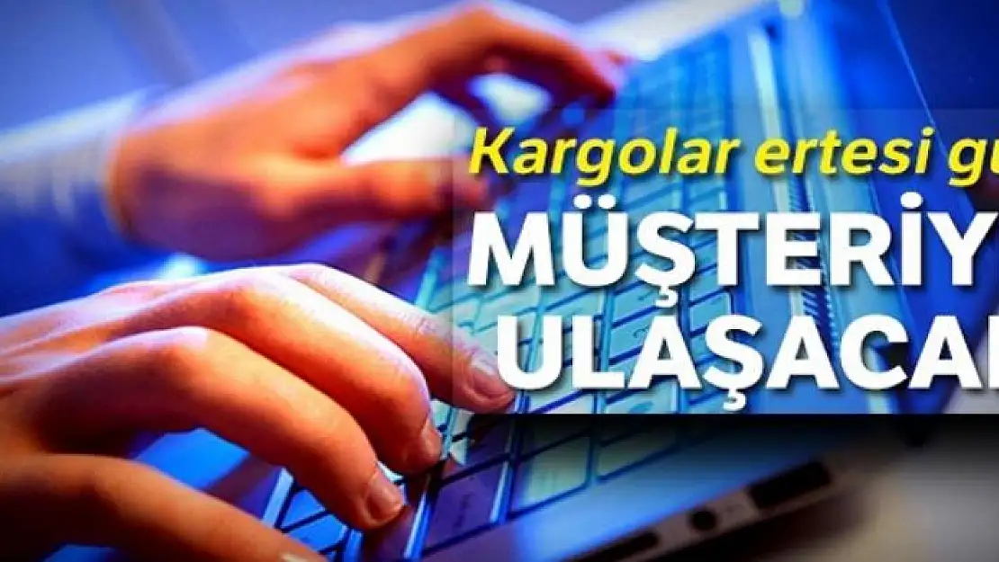 Kargolar ertesi gün müşteriye ulaşacak