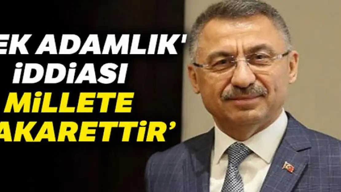 Cumhurbaşkanı Yardımcısı Oktay: ''Tek adamlık' iddiasıyla karalamaya çalışmak, millete hakarettir'