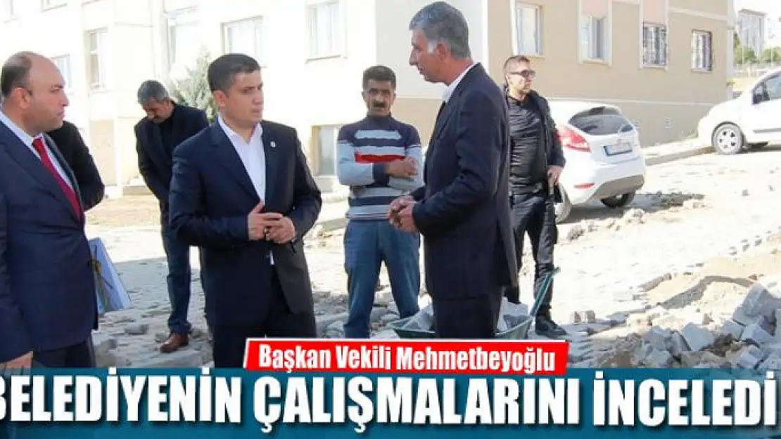 Başkan Vekili Mehmetbeyoğlu, belediyenin çalışmalarını inceledi