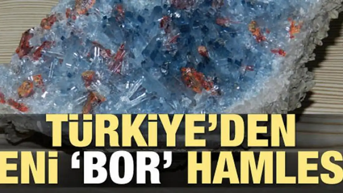 Türkiye'den yeni 'bor' hamlesi!