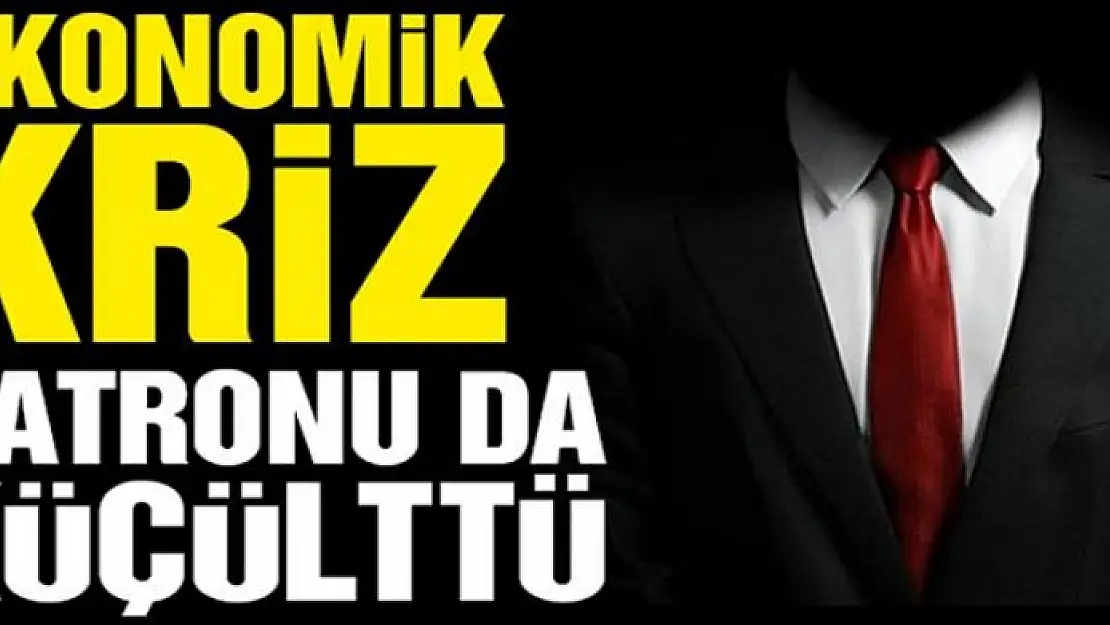 Ekonomik kriz patronu da küçülttü