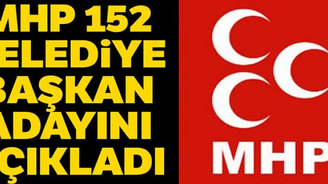 MHP 152 belediye başkan adayını açıkladı