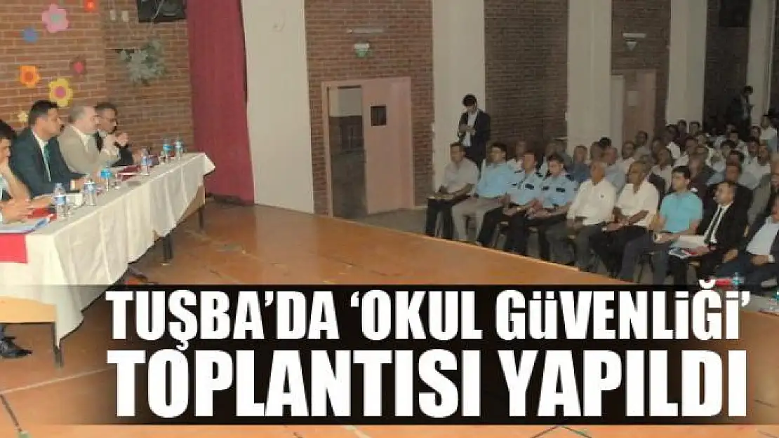 Tuşba'da 'Okul Güvenliği' toplantısı