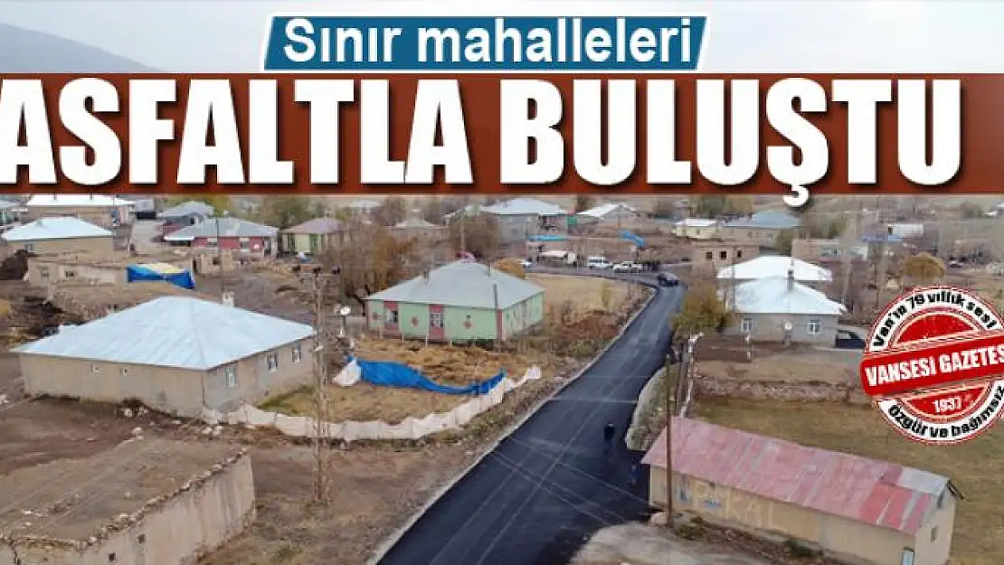 Sınır mahalleleri asfaltla buluştu