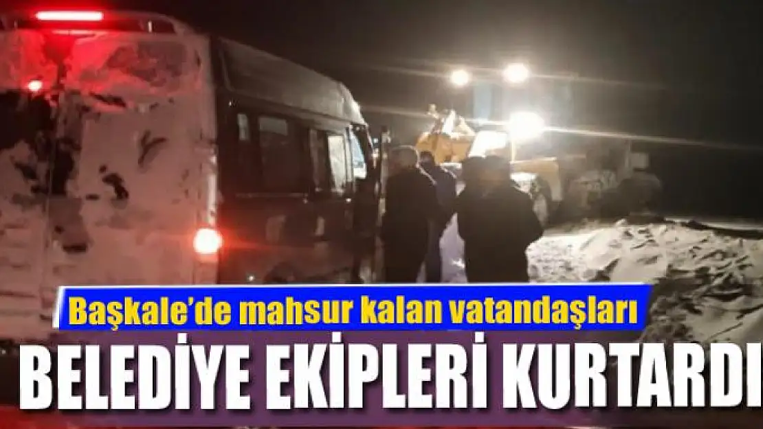 Başkale'de mahsur kalan vatandaşları belediye ekipleri kurtardı