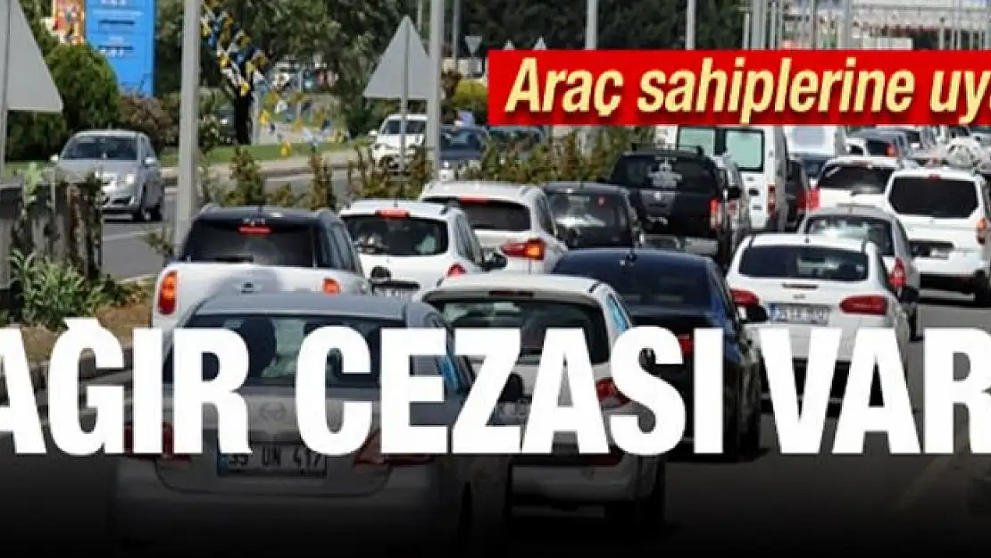 Araç sürücülerine uyarı! Ağır cezası var...