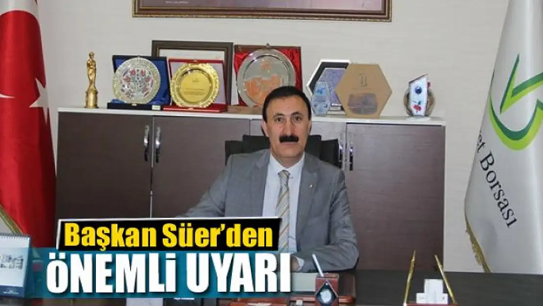 Başkan Süer'den önemli uyarı