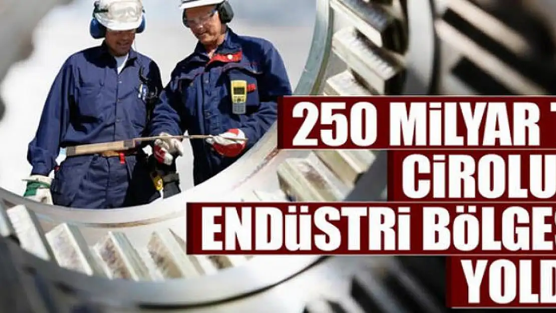 250 milyar TL cirolu 5 endüstri bölgesi yolda