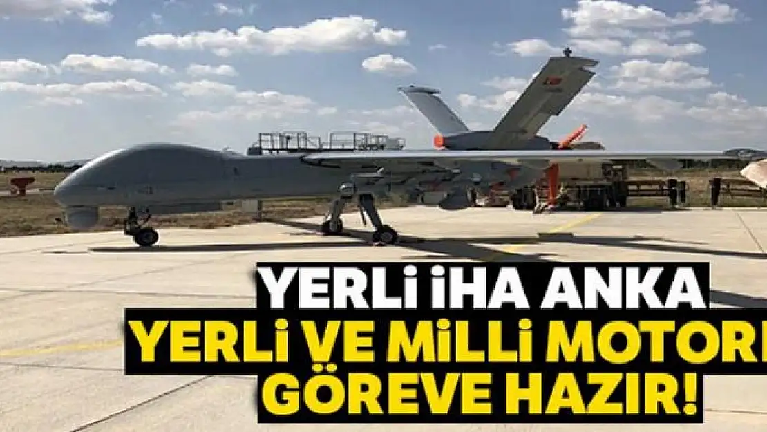 Yerli İHA ANKA, yerli ve milli motorla göreve hazır