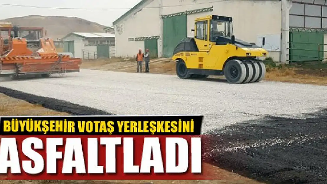 BÜYÜKŞEHİR VOTAŞ YERLEŞKESİNİ ASFALTLADI