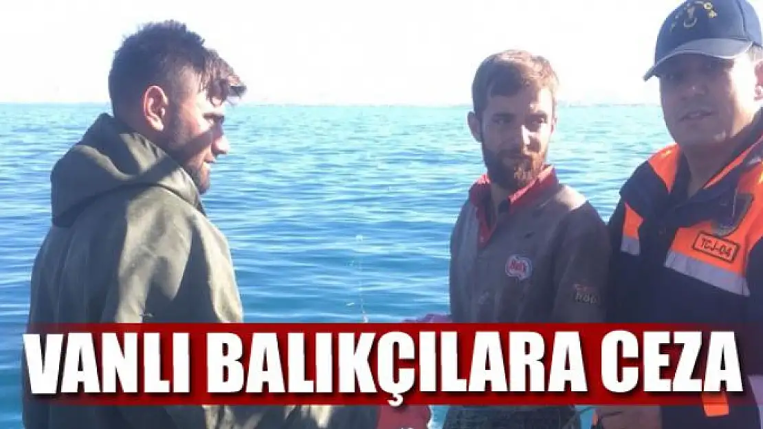 VANLI BALIKÇILARA CEZA